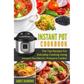 Instant Pot Cookbook: The Top Recipes For Everyday Cooking Using Instant Pot Electric Pressure Cooker