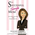 The Successful Single Mom: Get Your Life Back and Your Game On!