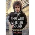That Thin, Wild Mercury Sound: Dylan, Nashville, and the Making of Blonde on Blonde