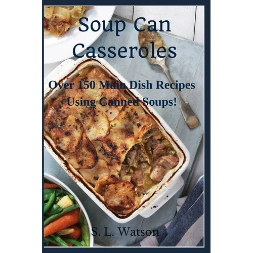 Soup Can Casseroles: Over 150 Main Dish Recipes Using Canned Soups