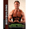 Bodybuilding - Successful. Natural. Healthy.: The drug-free way for building massive muscles and getting ripped!