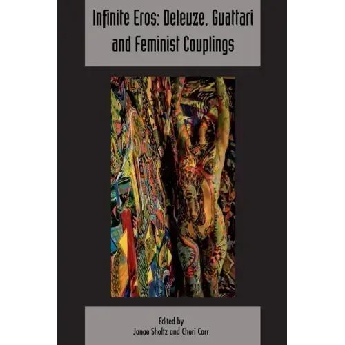 Infinite Eros: Deleuze, Guattari and Feminist Couplings: Deleuze & Guattari Studies Volume 12, Issue 4