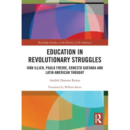 Education in Revolutionary Struggles: Iván Illich, Paulo Freire, Ernesto Guevara and Latin American Thought