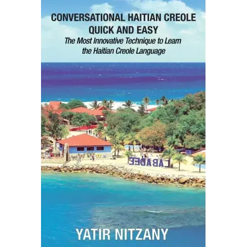 Conversational Haitian Creole Quick and Easy: The Most Innovative Technique to Learn the Haitian Creole Language, Kreyol
