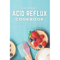 Dropping Acid Reflux Cookbook: with 20+ easy and tasty acid reflux recipes