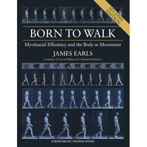 Born to Walk, Second Edition: Myofascial Efficiency and the Body in Movement