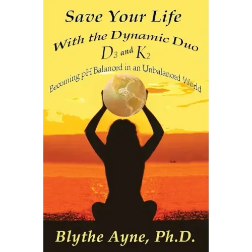 Save Your Life with the Dynamic Duo D3 and K2: How to Be pH Balanced in an Unbalanced World