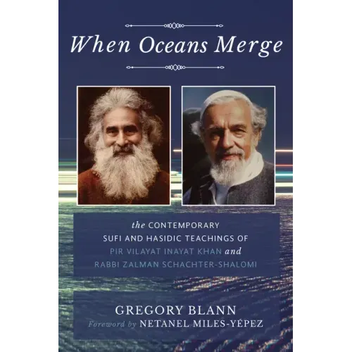 When Oceans Merge: The Contemporary Sufi and Hasidic Teachings of Pir Vilayat Khan and Rabbi Zalman Schachter-Shalomi