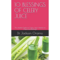 10 Blessings of Celery Juice: The simplest Guide on Celery Juice Vitamins its Claims and Blessings