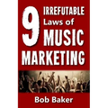 The 9 Irrefutable Laws of Music Marketing: How the most successful acts promote themselves, attract fans, and ensure their long-term success