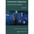 Capital Project Management, Volume I: Capital Project Strategy