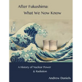 After Fukushima: What We Now Know: A History of Nuclear Power and Radiation