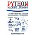 Python Machine Learning: A Technical Approach To Python Machine Learning For Beginners