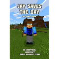 Jay Saves the Day: An Unofficial Minecraft Story For Early Readers