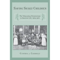 Saving Sickly Children: The Tuberculosis Preventorium in American Life, 1909-1970