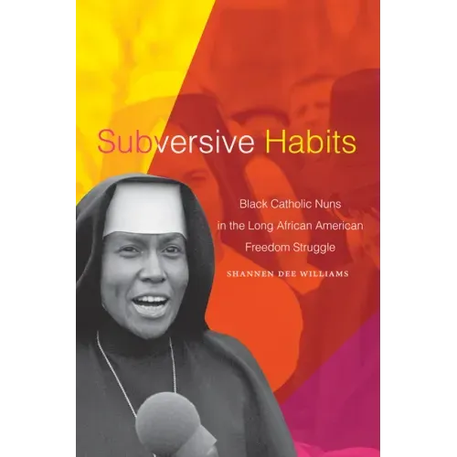 Subversive Habits: Black Catholic Nuns in the Long African American Freedom Struggle