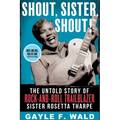 Shout, Sister, Shout!: The Untold Story of Rock-And-Roll Trailblazer Sister Rosetta Tharpe