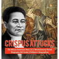 Crispus Attucks The African American Hero U.S. Revolutionary Period Biography 4th Grade Children's Biographies