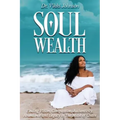 Soul Wealth: Finding Vision, Compassion, Authenticity, Abundance and Legacy in the Midst of Chaos