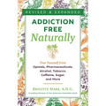 Addiction-Free Naturally: Free Yourself from Opioids, Pharmaceuticals, Alcohol, Tobacco, Caffeine, Sugar, and More