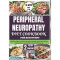 Peripheral Neuropathy Diet Cookbook for Beginners: Delicious, Easy-to-Follow Recipes to Soothe Nerve Pain, Reduce Inflammation, and Enhance Overall We