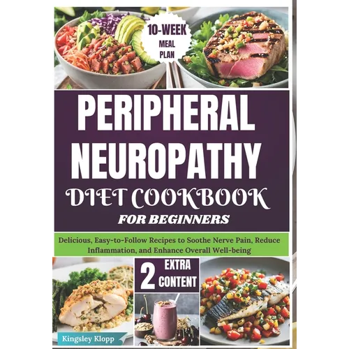 Peripheral Neuropathy Diet Cookbook for Beginners: Delicious, Easy-to-Follow Recipes to Soothe Nerve Pain, Reduce Inflammation, and Enhance Overall We