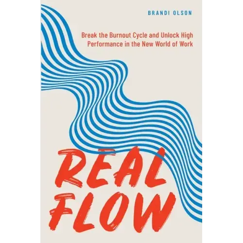 Real Flow: Break the Burnout Cycle and Unlock High Performance in the New World of Work