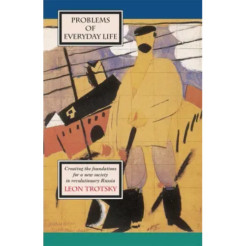 Problems of Everyday Life: Creating the Foundations for a New Society in Revolutionary Russia