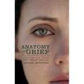 Anatomy of Grief: An Inspirational Guide to Surviving the Death of Your Child