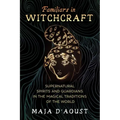 Familiars in Witchcraft: Supernatural Guardians in the Magical Traditions of the World