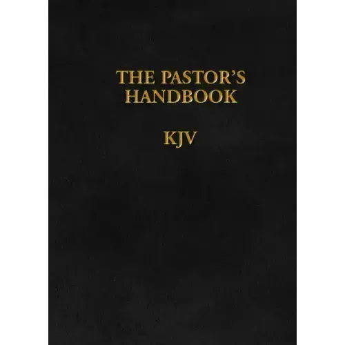 The Pastor's Handbook KJV: Instructions, Forms and Helps for Conducting the Many Ceremonies a Minister Is Called Upon to Direct