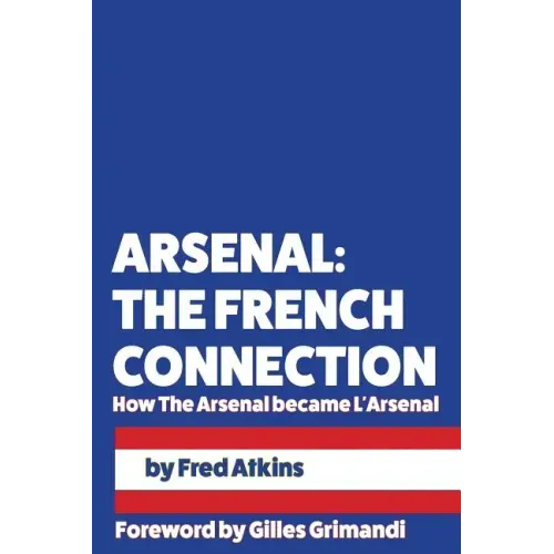 Arsenal: The French Connection: How The Arsenal became L'Arsenal