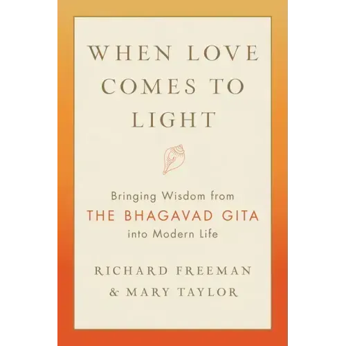 When Love Comes to Light: Bringing Wisdom from the Bhagavad Gita Into Modern Life