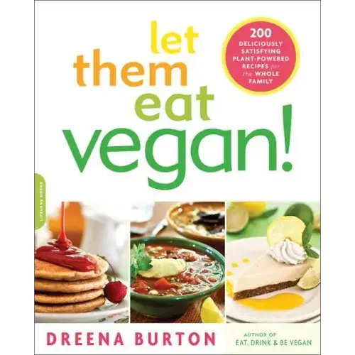 Let Them Eat Vegan!: 200 Deliciously Satisfying Plant-Powered Recipes for the Whole Family
