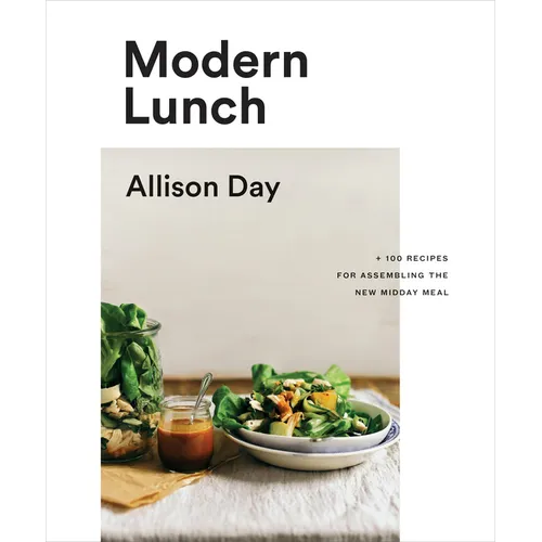 Modern Lunch: +100 Recipes for Assembling the New Midday Meal: A Cookbook