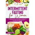 Intermittent Fasting for Women: An Effective Step by Step Guide to a Fasting Diet for Women with a Scientific Approach Including Keto Fast Diet
