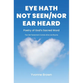 Eye Hath Not Seen-Nor Ear Heard: Poetry of God's Sacred Word The Old Testament Comes Alive via Rhyme