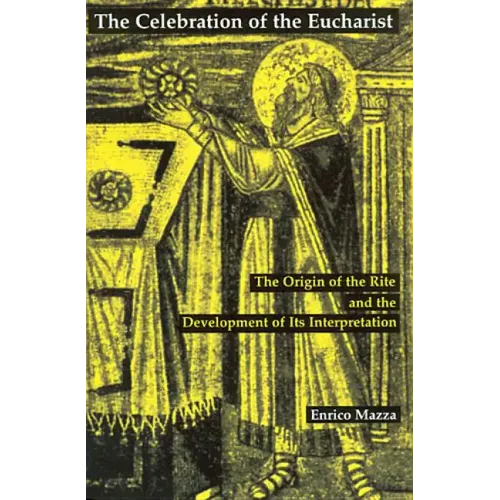 The Celebration of Eucharist: The Origin of the Rite and the Development of Its Interpretation