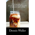 Texas Jack's Famous Cold Brew Coffee Recipes: With A Brief History On Coffee