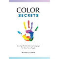 Color Secrets: Learning The One Universal Language We Were Never Taught