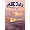 Tail-End Charlie: And Other Tales of Aerial Combat Over North Vietnam