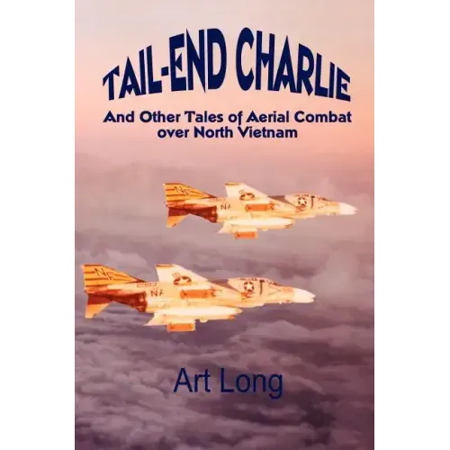 Tail-End Charlie: And Other Tales of Aerial Combat Over North Vietnam