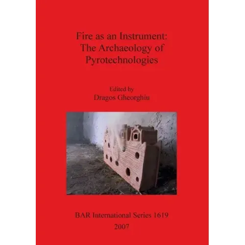 Fire as an Instrument - The Archaeology of Pyrotechnologies