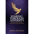 Soaring through Adversity: Life Lessons to Lead, Triumph, and Rise Above