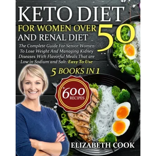Keto Diet For Women Over 50 and Renal Diet: The Complete Guide For Senior Women To Lose Weight And Managing Kidney Diseases With Flavorful Meals That