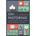 On Pastoring: A Short Guide to Living, Leading, and Ministering as a Pastor