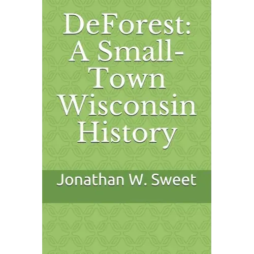 DeForest: A Small-Town Wisconsin History