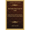 The Paths That Lead to God: A New Survey of the Grounds of Theistic and Christian Belief