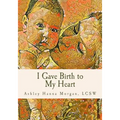 I Gave Birth to My Heart: a Collection of Poems about Motherhood, Reimagined