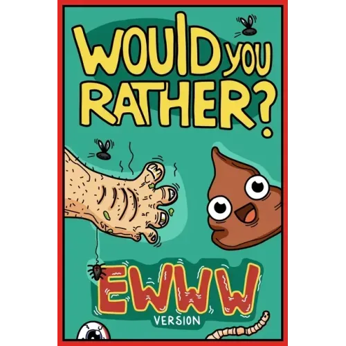 Would You Rather Ewww Version: Would You Rather Questions Ewww Gross Edition